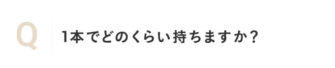 1本でどのくらい持ちますか？